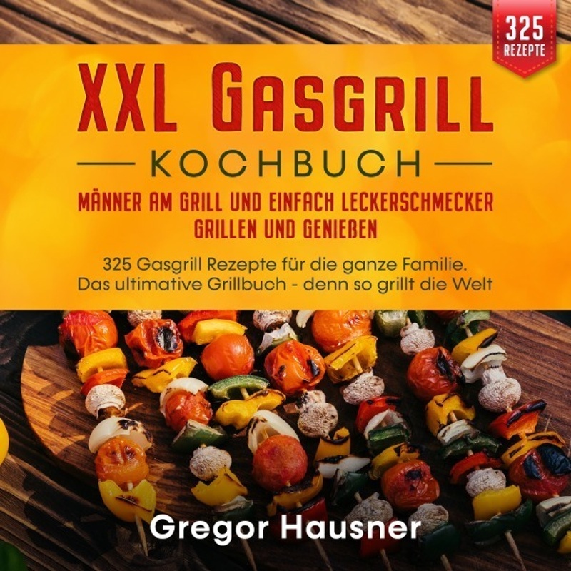 Xxl Gasgrill Kochbuch - Männer Am Grill Und Einfach Leckerschmecker Grillen Und Genießen - Gregor Hausner, Kartoniert (TB)