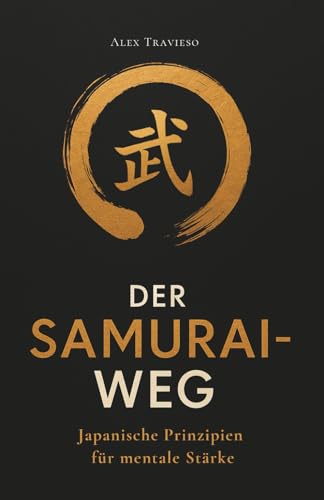 Der Samurai-Weg: Japanische Prinzipien für mentale Stärke: Mit Bushido, Ikigai, Kaizen und dem 100-Tage-Trainingsplan I Das perfekte Weihnachtsgeschenk für mehr Gelassenheit im neuen Jahr