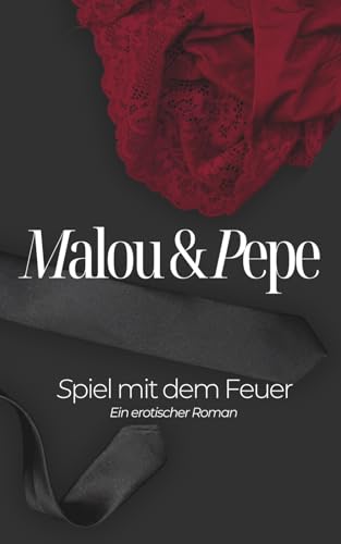 Spiel mit dem Feuer - Malou & Pepe: Ein erotischer Roman