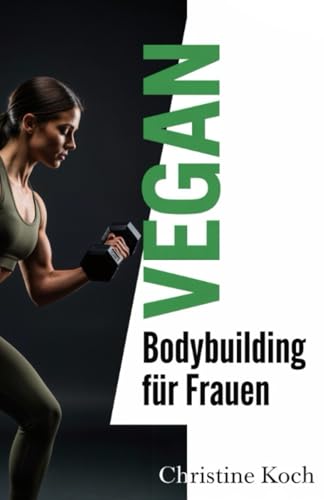 Vegan Bodybuilding für Frauen: Dein kompletter Leitfaden für Muskelaufbau, Fettverbrennung und hormonelle Balance mit der Kraft der Pflanzen