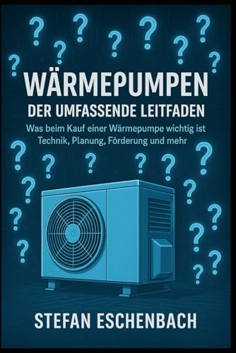 Wärmepumpen - Der umfassende Leitfaden: Was beim Kauf einer Wärmepumpe wichtig ist - Technik, Planung, Förderung und mehr