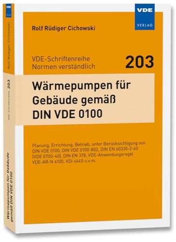 Wärmepumpen für Gebäude gemäß DIN VDE 0100: Planung, Errichtung, Betrieb, unter Berücksichtigung von DIN VDE 0100, DIN VDE 0100-802, DIN EN 60335-2-40 ... VDE-AR-N 4100, VDI 4645 u.v.m.