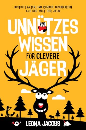 Unnützes Wissen für clevere Jäger | Lustige Fakten und kuriose Geschichten aus der Welt der Jagd | Das ultimative Gute-Laune-Buch rund ums Jagen