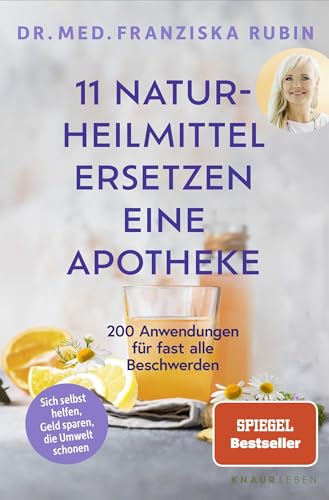 11 Naturheilmittel ersetzen eine Apotheke: 200 Anwendungen für fast alle Beschwerden | Natürliche Hausmittel für jede Hausapotheke von SPIEGEL-Bestseller-Autorin Dr. Franziska Rubin