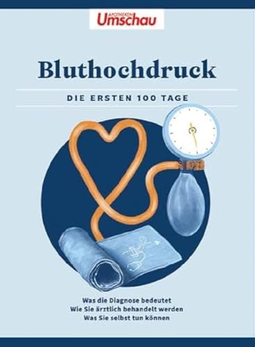 Apotheken Umschau: Bluthochdruck: Die ersten 100 Tage - Was die Diagnose bedeutet - Wie Sie ärztlich behandelt werden - Was Sie selbst tun können (Die Buchreihe der Apotheken Umschau)