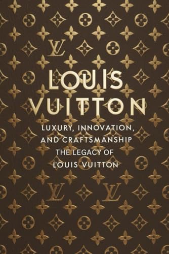 Louis Vuitton: Luxury, Innovation, and Craftsmanship - The Legacy of Louis Vuitton