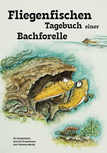 Fliegenfischen – Tagebuch einer Bachforelle: Ein Kinderbuch, auch für Erwachsene