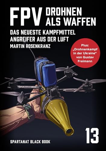 FPV – Drohnen als Waffe: Militärische Kamikaze-Drohnen im Krieg – SPARTANAT Black Book 13