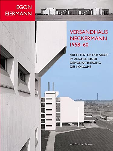 Egon Eiermann: Versandhaus Neckermann 1958 60 Architektur der Arbeit im Zeichen einer Demokratisierung des Konsums (Studien zur internationalen Architektur- und Kunstgeschichte)