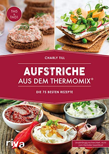 Aufstriche aus dem Thermomix®: Die 75 besten Rezepte | Rezeptideen für Brotaufstriche, Dips, Chutneys, Kräuterbutter von herzhaft bis süß (Kochbücher für den Thermomix, Band 1)