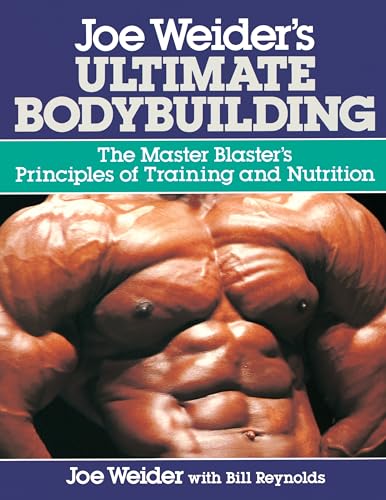ULTIMATE BODYBUILDING JOE WEIDERS: The Master Blaster's Principles of Training and Nutrition