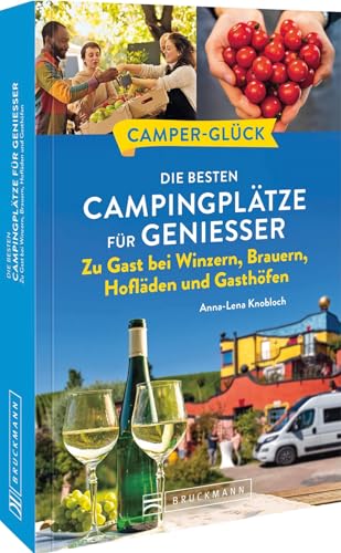 Wohnmobil Reiseführer Deutschland – Camperglück. Die besten Camping-/Wohnmobilstellplätze für Genießer: Zu Gast bei Winzern, Brauern, Hofläden und Gasthöfen. Campingplatznahe Feinschmeckeradressen