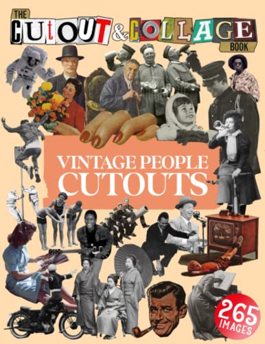 The Cut Out And Collage Book Vintage People Cutouts: 265 High Quality Vintage Images Of People For Collage Art and Mixed Media Artists (Cut and Collage Books)