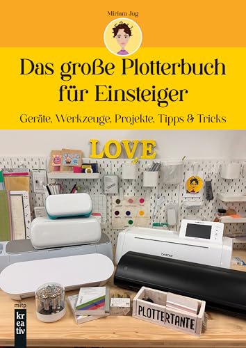 Das große Plotterbuch für Einsteiger: Geräte, Werkzeuge, Projekte, Tipps & Tricks (mitp Kreativ)