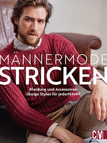Strickbuch – Männermode stricken: Strickanleitungen für Herren. Kleidung und Accessoires. Lässige Styles für jederMANN