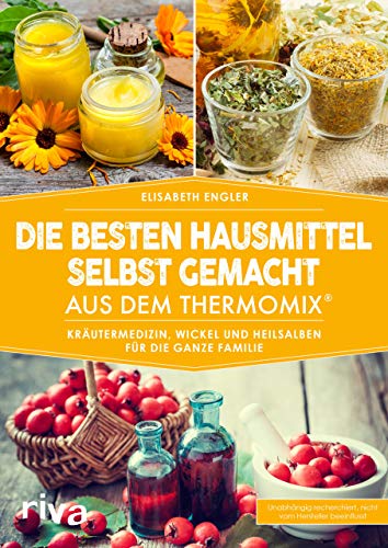 Die besten Hausmittel selbst gemacht aus dem Thermomix®: Kräutermedizin, Wickel und Heilsalben für die ganze Familie (Kochbücher für den Thermomix, Band 7)