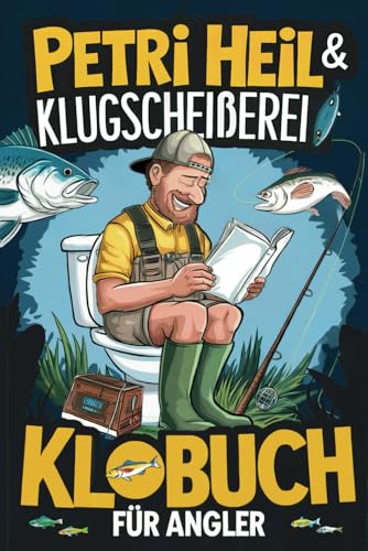 Petri Heil & Klugscheißerei – Das Klobuch für Angler: Humorvolle Sammlung aus unnützem Wissen, Witzen und Anekdoten – das perfekte Geschenk für Angler, die das Angeln (und das stille Örtchen) lieben!