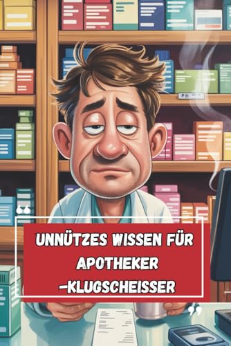 Unnützes Wissen – Apotheker:innen-Klugscheißer 100 witzige Fakten als Geschenk für PTA, Pharmazeut:innen & Rezept-Alltagserprobte