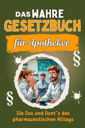 Das wahre Gesetzbuch für Apotheker: Die Dos und Dont´s des pharmazeutischen Alltags. Genial lustiges Humorbuch - Das perfekte Geschenk für Weihnachten und Geburtstag