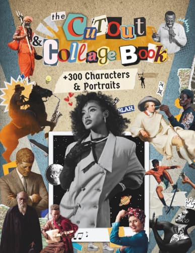 The Cutout and Collage Book: Cut Up This Book 300+ People, Portraits & Characters to Create Your Own Art – Faces, Historical Icons, Clipart & Ephemera ... & Scrapbooks (Cutout & Collage Books, Band 9)