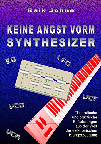Keine Angst vorm Synthesizer: Theoretische und praktische Erläuterungen aus der Welt der elektronischen Klangerzeugung